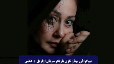 بیوگرافی بهناز نازی بازیگر سریال ازازیل + عکس های شخصی بیوگرافی بهناز نازی