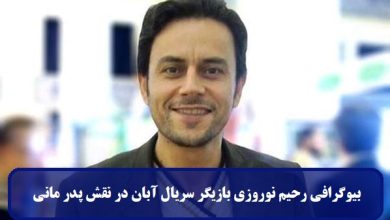 بیوگرافی رحیم نوروزی بازیگر سریال آبان در نقش پدر مانی + عکس بیوگرافی رحیم نوروزی