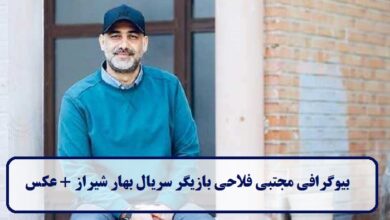 بیوگرافی مجتبی فلاحی بازیگر سریال بهار شیراز + عکس بیوگرافی مجتبی فلاحی